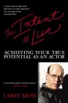 Intent to Live, The: Achieving Your True Potential as an Actor - Larry Moss