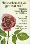 Rose, Where Did You Get That Red?: Teaching Great Poetry to Children - Kenneth Koch