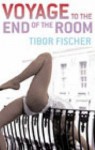 Voyage To The End Of The Room - Tibor Fischer