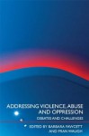 Addressing Violence, Abuse and Oppression: Debates and Challenges - Barbara Fawcett, Fran Waugh