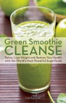 Green Smoothie Cleanse: Detox, Lose Weight and Maximize Good Health with the World�s Most Powerful Superfoods - Lisa Sussman