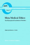 Meta Medical Ethics: The Philosophical Foundations Of Bioethics (Boston Studies In The Philosophy Of Science) - Michael A. Grodin