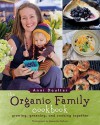 The Organic Family Cookbook: Growing, Greening, and Cooking Together - Anni Daulter