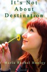 It's Not About Destination - Maria Rachel Hooley