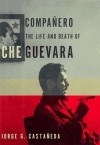 Compañero: The Life and Death of Che Guevara - Jorge G. Castañeda, Marina Castañeda