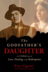 The Godfather's Daughter: An Unlikely Story of Love, Healing, and Redemption - Rita Gigante, Natasha Stoynoff