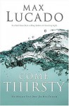 Come Thirsty: No Heart Too Dry for His Touch - Max Lucado