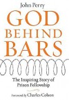 God Behind Bars: The Amazing Story of Prison Fellowship - John Perry, Charles Colson
