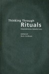 Thinking Through Rituals: Philosophical Perspectives - Kevin Schilbrack