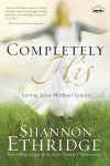 Completely His: Loving Jesus Without Limits - Shannon Ethridge