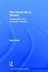 The University in Dissent: Scholarship in the Corporate University - Gary Rolfe