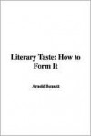 Literary Taste: How to Form It - Arnold Bennett