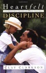 Heartfelt Discipline: The Gentle Art of Training and Guiding Your Child - Clay Clarkson