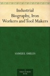 Industrial Biography, Iron Workers and Tool Makers - Samuel Smiles