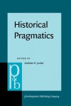 Historical Pragmatics: Pragmatic Developments in the History of English - Andreas H. Jucker