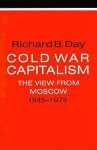 Cold War Capitalism: The View from Moscow, 1945-1975 - Richard B. Day