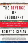 The Revenge of Geography: What the Map Tells Us About Coming Conflicts and the Battle Against Fate - Robert D. Kaplan