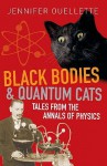 Black Bodies And Quantum Cats: Tales Of Pure Genius And Mad Science - Jennifer Ouellette