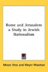 Rome and Jerusalem a Study in Jewish Nationalism - Moses Hess, Meyer Waxman