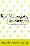 Like Shaking Hands with God: A Conversation about Writing - Kurt Vonnegut, Lee Stringer