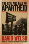 The Rise and Fall of Apartheid: From Racial Domination to Majority Rule - David Welsh