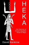 HEKA - THE PRACTICES OF ANCIENT EGYPTIAN RITUAL AND MAGIC - David Rankine