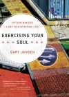 Exercising Your Soul: Fifteen Minutes a Day to a Spiritual Life - Gary Jansen