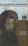 Regulating Aversion: Tolerance in the Age of Identity and Empire - Wendy Brown