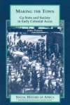 Making the Town: Ga State and Society in Early Colonial Accra (Social History of Africa) - John Parker