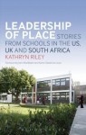 Leadership of Place: Stories from Schools in the Us, UK and South Africa - Kathryn Riley