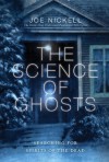 The Science of Ghosts: Searching for Spirits of the Dead - Joe Nickell