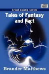 Tales of Fantasy and Fact - Brander Matthews