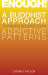 Enough!: A Buddhist Approach to Finding Release from Addictive Patterns - Chonyi Taylor