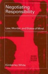 Negotiating Responsibility: Law, Murder, and States of Mind - Kimberley White