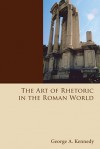 The Art of Rhetoric in the Roman World, 300 B.C.-A.D. 300, - George Alexander Kennedy