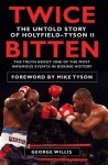 Twice Bitten: The Untold Story of Holyfield-Tyson II - George Willis