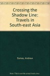 Crossing the Shadow Line: Travels in South-East Asia - Andrew Eames