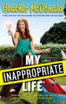 My Inappropriate Life: Some Material May Not Be Suitable for Small Children, Nuns, or Mature Adults - Heather McDonald