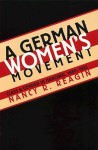 A German Women's Movement: Class and Gender in Hanover, 1880-1933 - Nancy Ruth Reagin