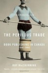 The Perilous Trade: Book Publishing in Canada, 1946-2006 - Roy MacSkimming