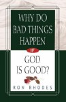 Why Do Bad Things Happen If God Is Good? - Ron Rhodes