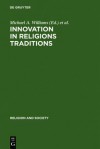 Innovation in Religions Traditions: Essays in the Interpretation of Religions Change - Michael A. Williams, Collett Cox, Martin S. Jaffee