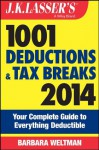 J.K. Lasser's 1001 Deductions and Tax Breaks 2014: Your Complete Guide to Everything Deductible - Barbara Weltman