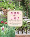 Handmade for the Garden: 75 Ingenious Ways to Enhance Your Outdoor Space with DIY Tools, Pots, Supports, Embellishments, and More - Susan Guagliumi