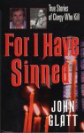 For I Have Sinned: True Stories of Clergy Who Kill - John Glatt, Glatt