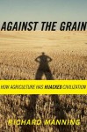 Against The Grain: How Agriculture Has Hijacked Civilization - Richard Manning