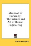 Manhood of Humanity: The Science and Art of Human Engineering - Alfred Korzybski