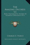 The Amazing Duchess V2: Being the Romantic History of Elizabeth Chudleigh (1911) - Charles E. Pearce