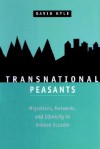 Transnational Peasants: Migrations, Networks, and Ethnicity in Andean Ecuador - David Kyle