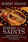 Enemy of the Saints: The Biography of Governor Lilburn W. Boggs of Missouri - Robert Nelson